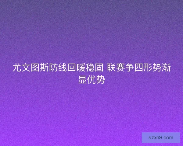 尤文图斯防线回暖稳固 联赛争四形势渐显优势